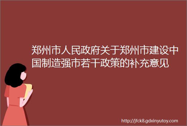郑州市人民政府关于郑州市建设中国制造强市若干政策的补充意见